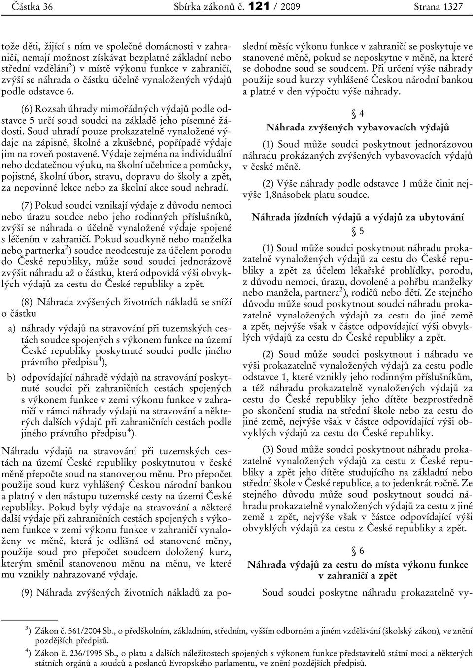 náhrada o částku účelně vynaložených výdajů podle odstavce 6. (6) Rozsah úhrady mimořádných výdajů podle odstavce 5 určí soud soudci na základě jeho písemné žádosti.