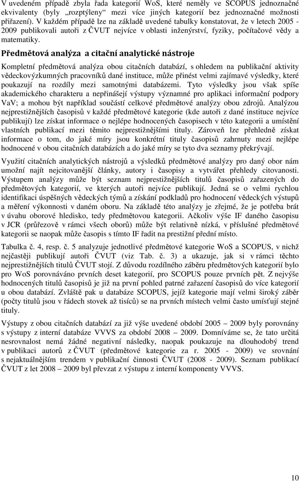 Předmětová analýza a citační analytické nástroje Kompletní předmětová analýza obou citačních databází, s ohledem na publikační aktivity vědeckovýzkumných pracovníků dané instituce, může přinést velmi