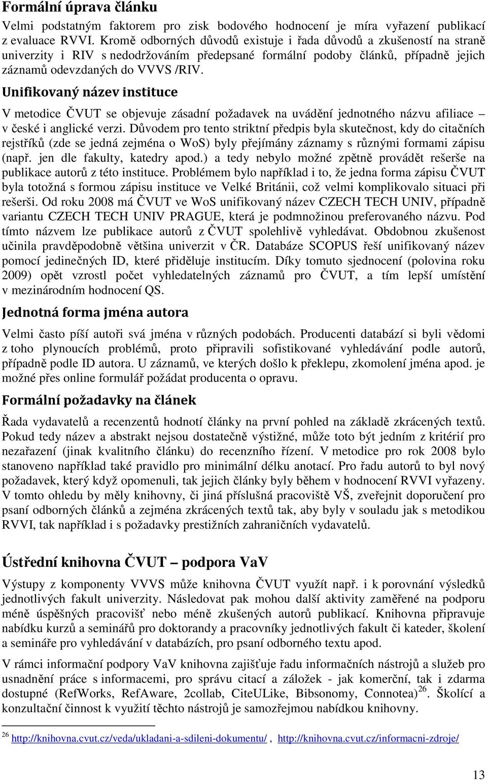 Unifikovaný název instituce V metodice ČVUT se objevuje zásadní požadavek na uvádění jednotného názvu afiliace v české i anglické verzi.