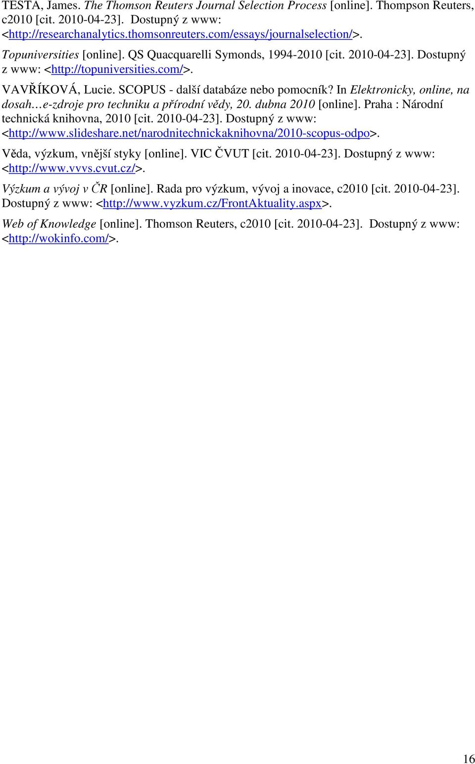 In Elektronicky, online, na dosah e-zdroje pro techniku a přírodní vědy, 20. dubna 2010 [online]. Praha : Národní technická knihovna, 2010 [cit. 2010-04-23]. Dostupný z www: <http://www.slideshare.
