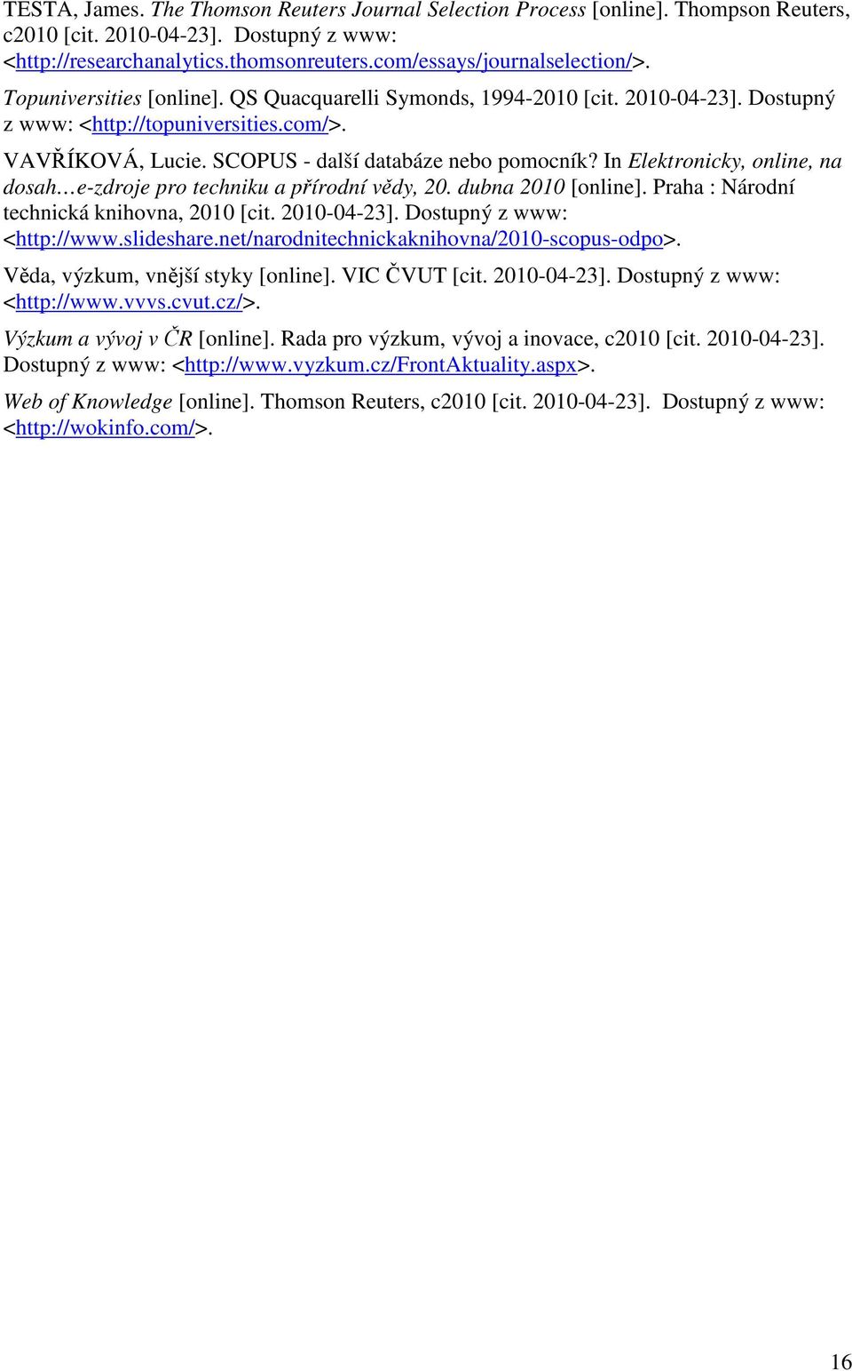 In Elektronicky, online, na dosah e-zdroje pro techniku a přírodní vědy, 20. dubna 2010 [online]. Praha : Národní technická knihovna, 2010 [cit. 2010-04-23]. Dostupný z www: <http://www.slideshare.