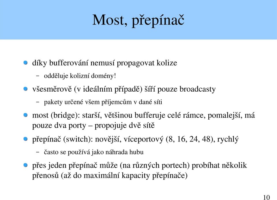 většinou bufferuje celé rámce, pomalejší, má pouze dva porty propojuje dvě sítě přepínač (switch): novější, víceportový