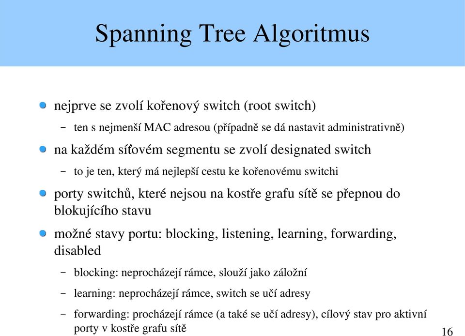 přepnou do blokujícího stavu možné stavy portu: blocking, listening, learning, forwarding, disabled blocking: neprocházejí rámce, slouží jako záložní