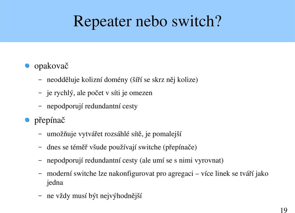 nepodporují redundantní cesty přepínač umožňuje vytvářet rozsáhlé sítě, je pomalejší dnes se téměř všude