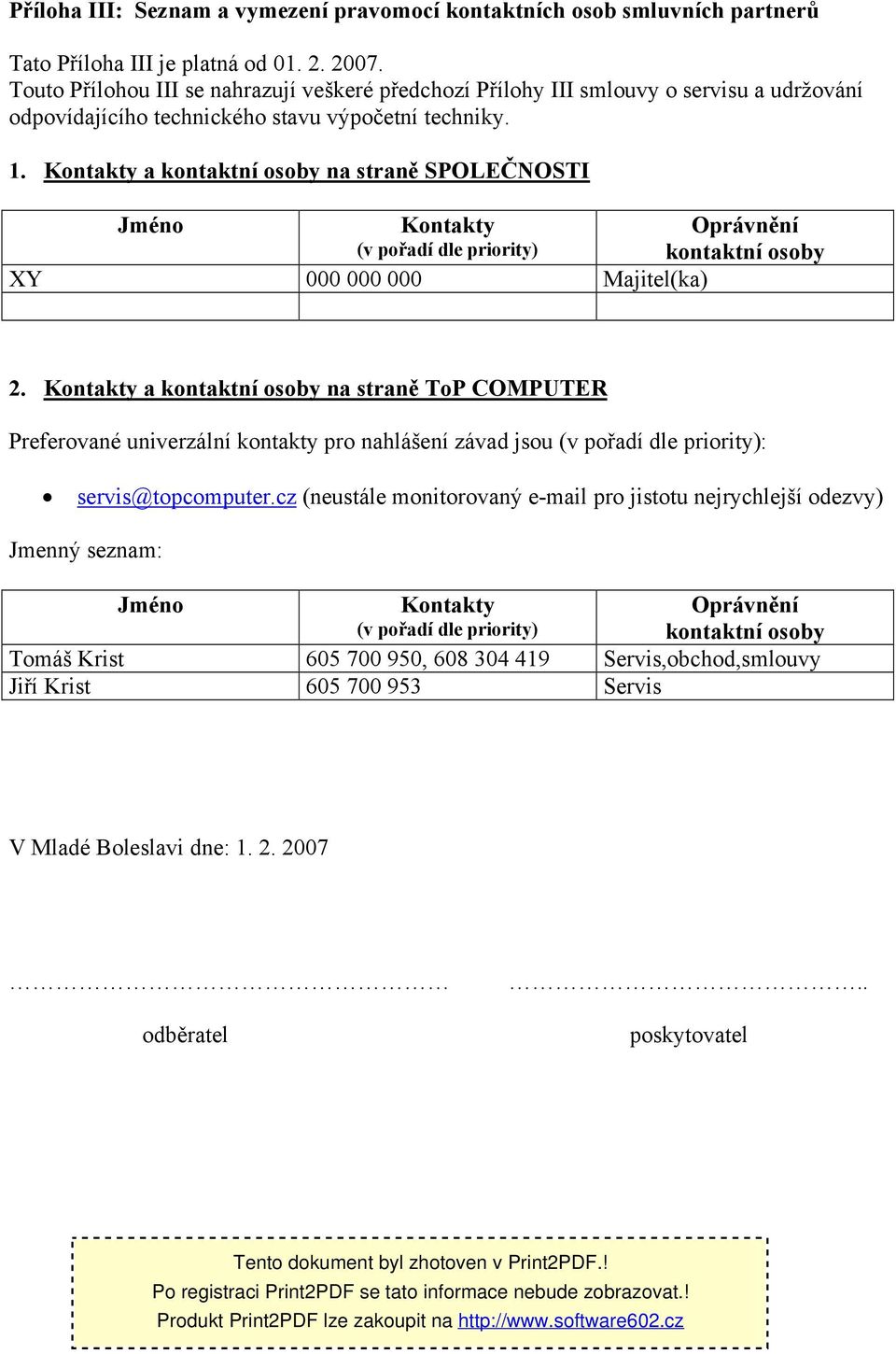 Kontakty a kontaktní osoby na straně SPOLEČNOSTI Jméno Kontakty (v pořadí dle priority) XY 000 000 000 Majitel(ka) Oprávnění kontaktní osoby 2.