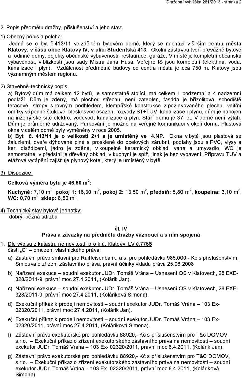 Okolní zástavbu tvoří převážně bytové a rodinné domy, objekty občanské vybavenosti, restaurace, garáže. V místě je kompletní občanská vybavenost, v blízkosti jsou sady Mistra Jana Husa.