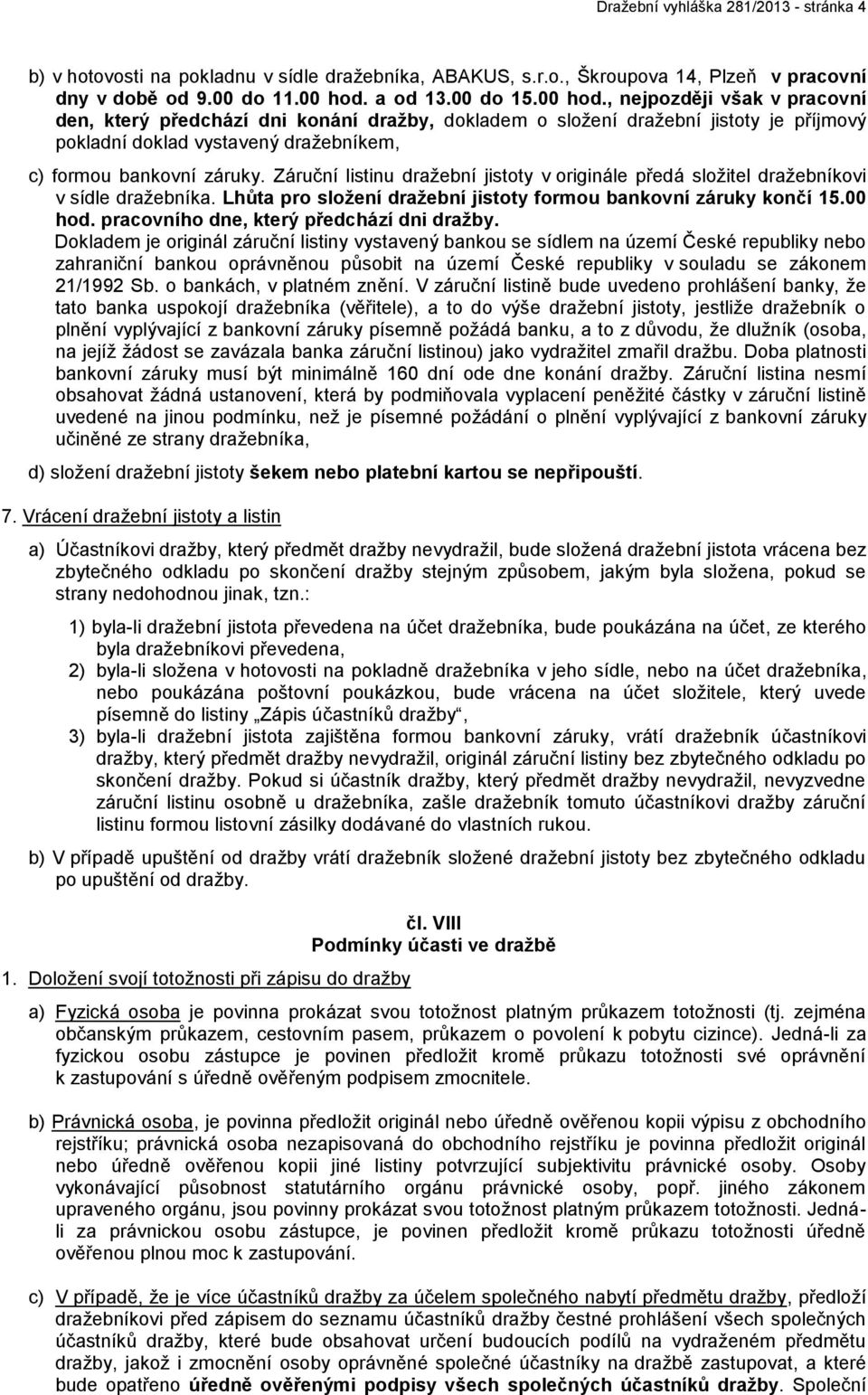 , nejpozději však v pracovní den, který předchází dni konání dražby, dokladem o složení dražební jistoty je příjmový pokladní doklad vystavený dražebníkem, c) formou bankovní záruky.