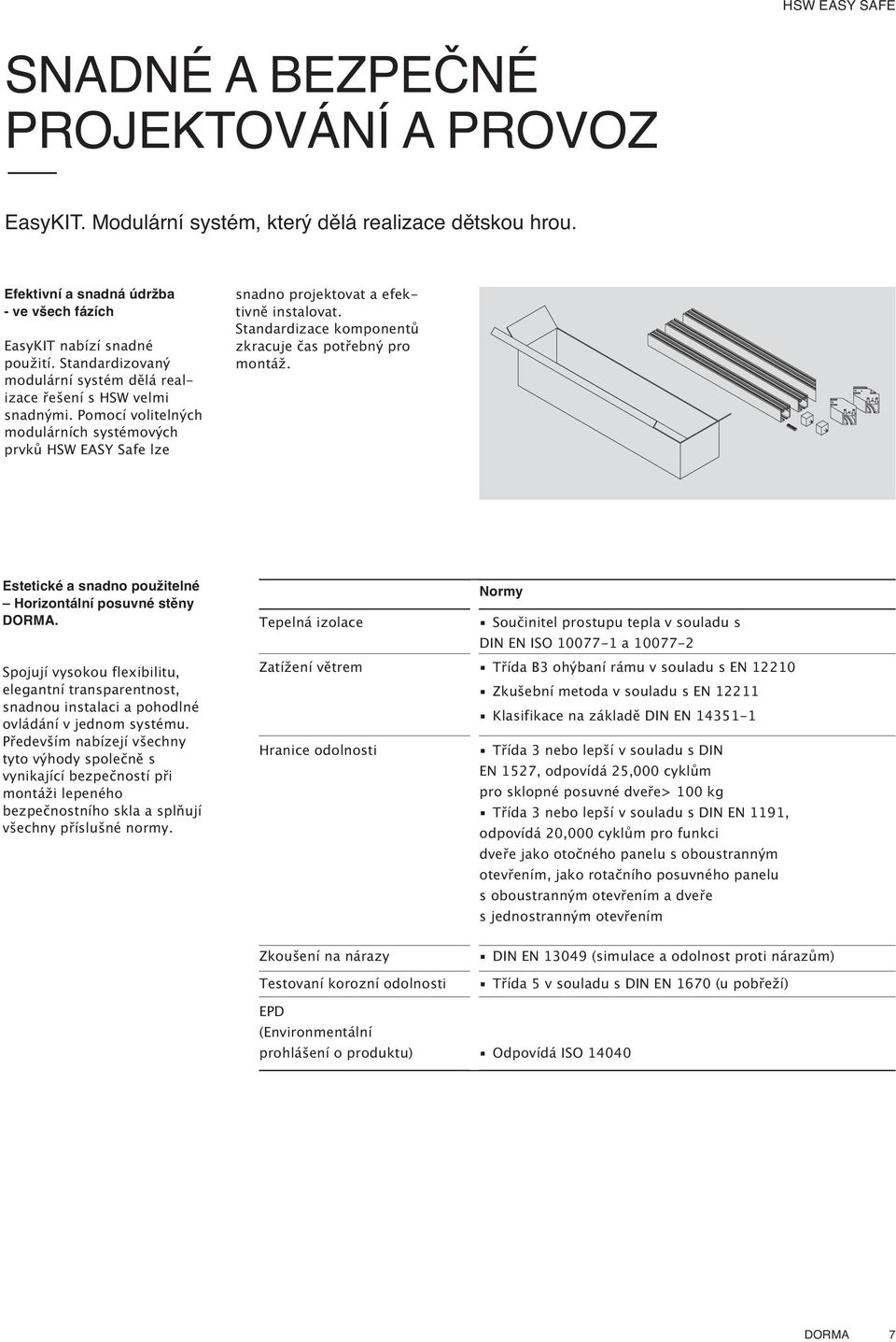 Standardizace komponentů zkracuje čas potřebný pro montáž. Estetické a snadno použitelné Horizontální posuvné stěny DORMA.