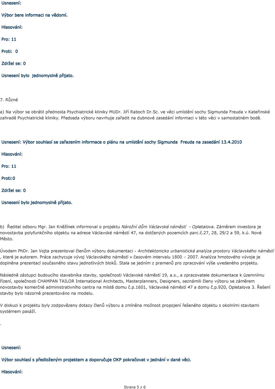 Výbor souhlasí se zařazením informace o plánu na umístění sochy Sigmunda Freuda na zasedání 13.4.2010 Proti:0 b) Ředitel odboru Mgr.