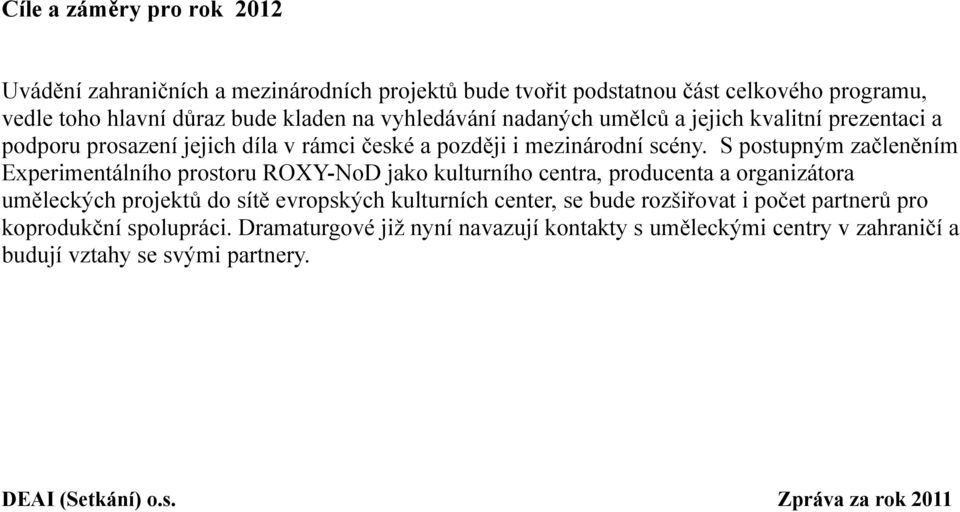 S postupným začleněním Experimentálního prostoru ROXY-NoD jako kulturního centra, producenta a organizátora uměleckých projektů do sítě evropských kulturních