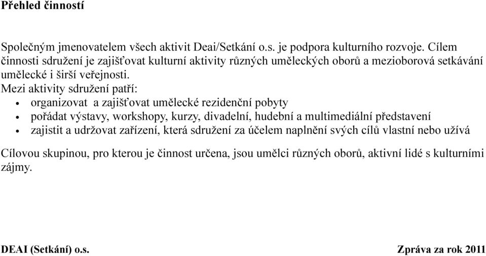 Mezi aktivity sdružení patří: organizovat a zajišťovat umělecké rezidenční pobyty pořádat výstavy, workshopy, kurzy, divadelní, hudební a