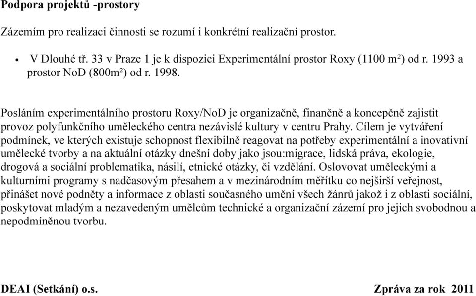 Posláním experimentálního prostoru Roxy/NoD je organizačně, finančně a koncepčně zajistit provoz polyfunkčního uměleckého centra nezávislé kultury v centru Prahy.