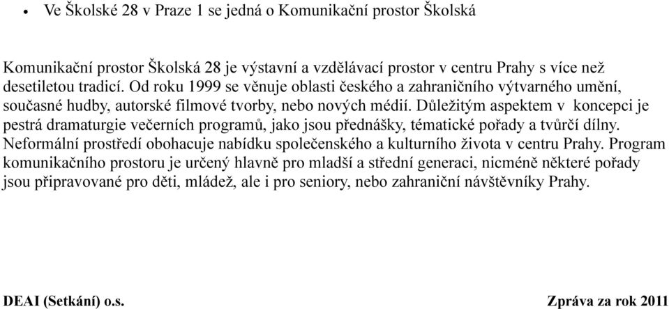 Důležitým aspektem v koncepci je pestrá dramaturgie večerních programů, jako jsou přednášky, tématické pořady a tvůrčí dílny.