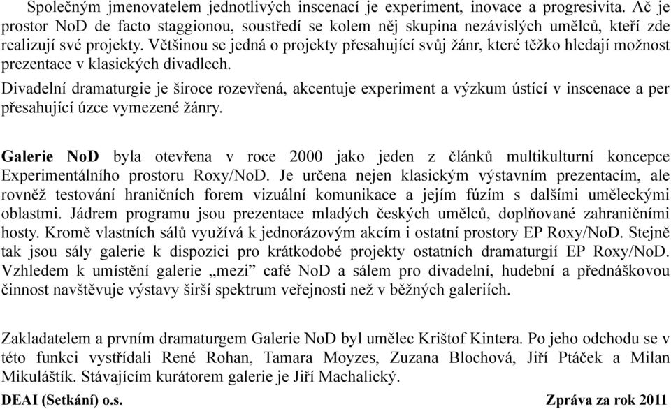 Většinou se jedná o projekty přesahující svůj žánr, které těžko hledají možnost prezentace v klasických divadlech.