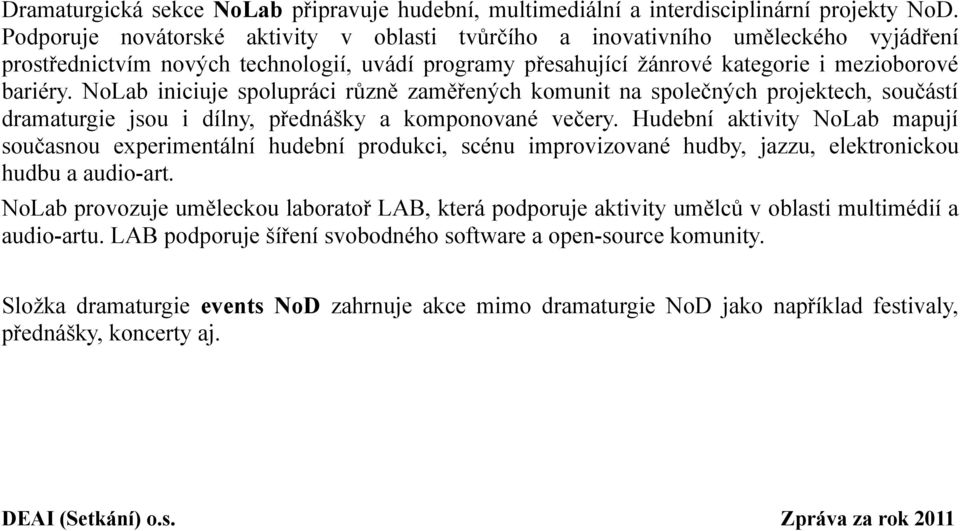 NoLab iniciuje spolupráci různě zaměřených komunit na společných projektech, součástí dramaturgie jsou i dílny, přednášky a komponované večery.