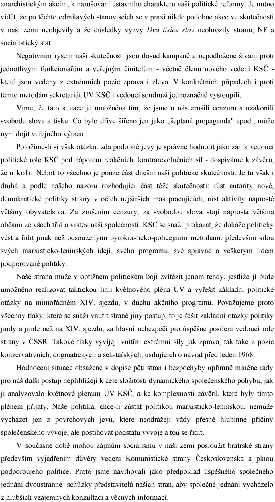 Negativním rysem naší skutečnosti jsou dosud kampaně a nepodložené štvaní proti jednotlivým funkcionářům a veřejným činitelům - včetně členů nového vedení KSČ - které jsou vedeny z extrémních pozic