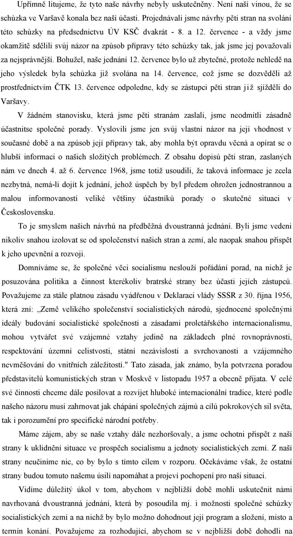 července - a vždy jsme okamžitě sdělili svůj názor na způsob přípravy této schůzky tak, jak jsme jej považovali za nejsprávnější. Bohužel, naše jednání 12.