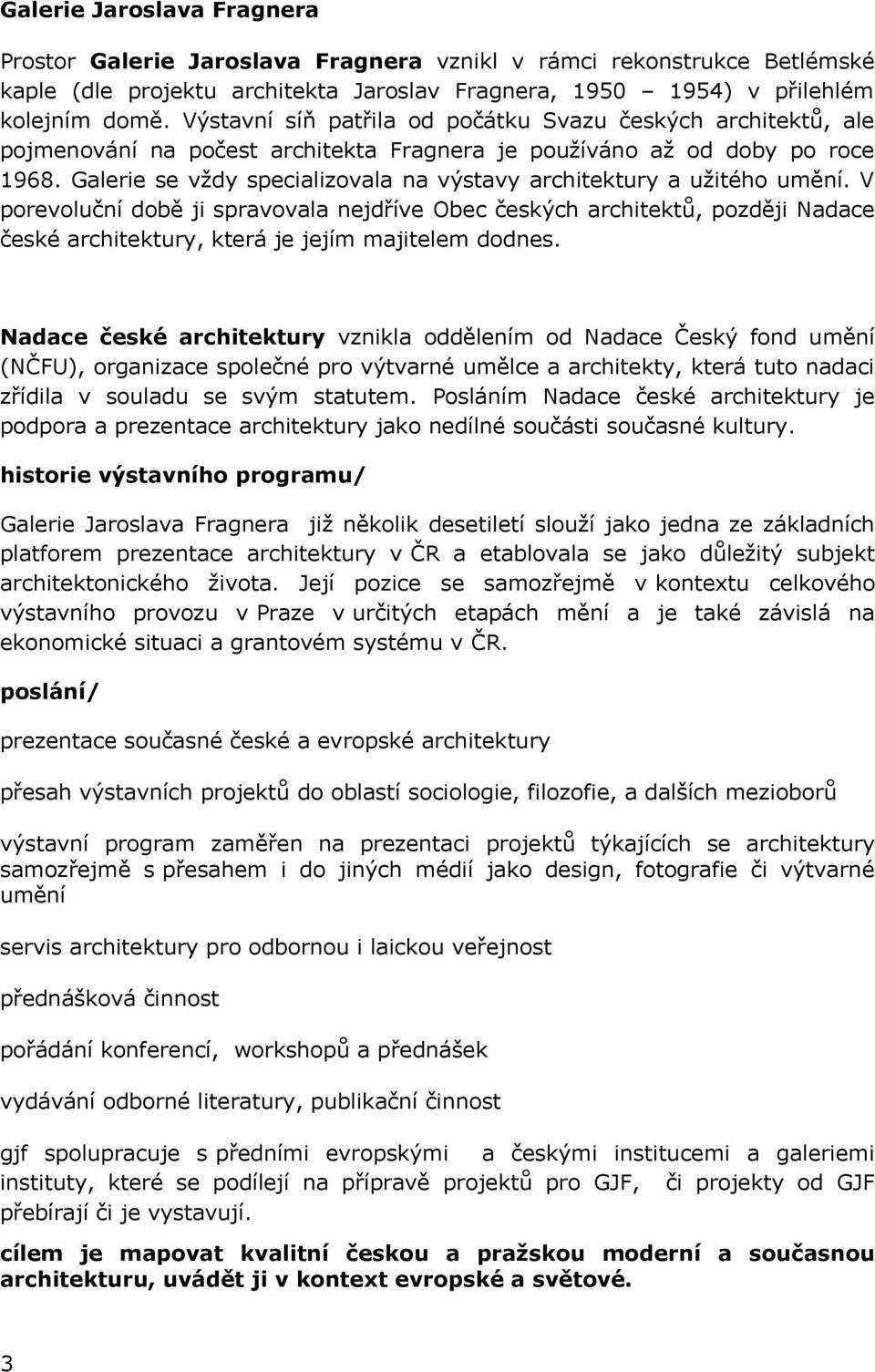 Galerie se vždy specializovala na výstavy architektury a užitého umění.