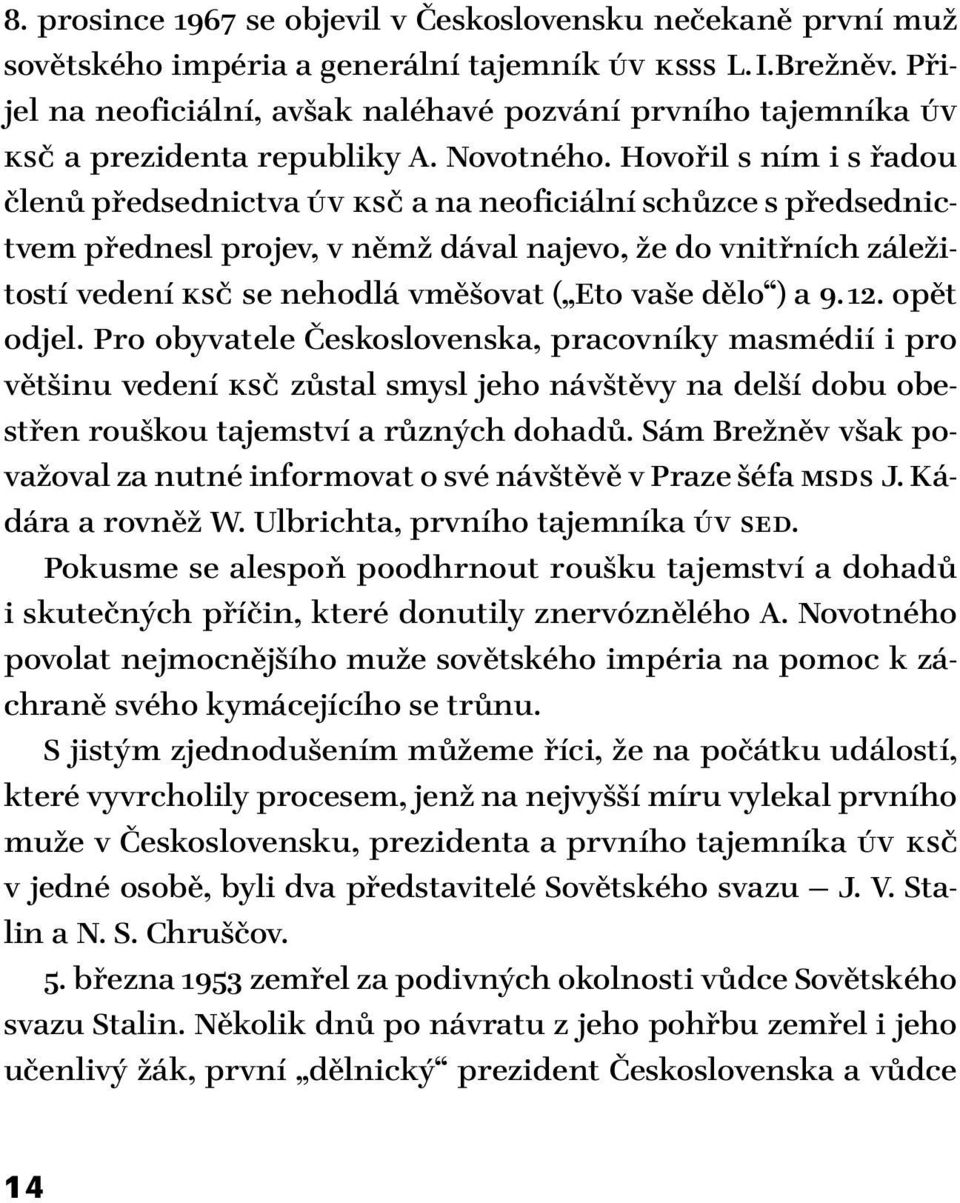 Hovořil s ním i s řadou členů předsednictva ÚV KSČ a na neoficiální schůzce s předsednictvem přednesl projev, v němž dával najevo, že do vnitřních záležitostí vedení KSČ se nehodlá vměšovat ( Eto