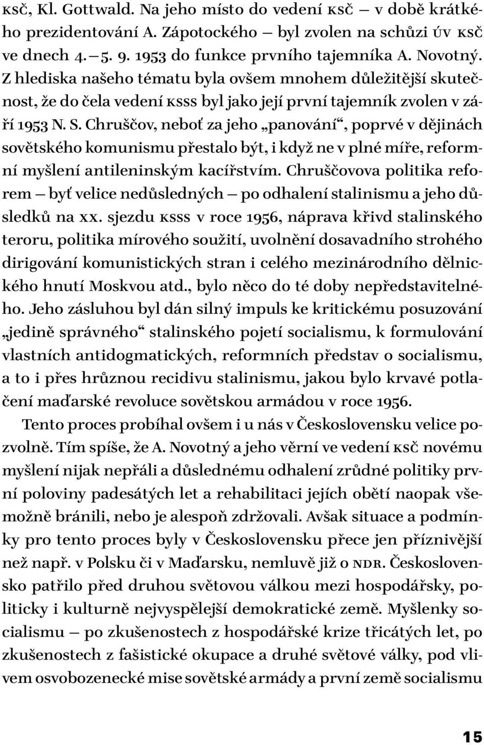 Chruščov, neboť za jeho panování, poprvé v dějinách sovětského komunismu přestalo být, i když ne v plné míře, reformní myšlení antileninským kacířstvím.