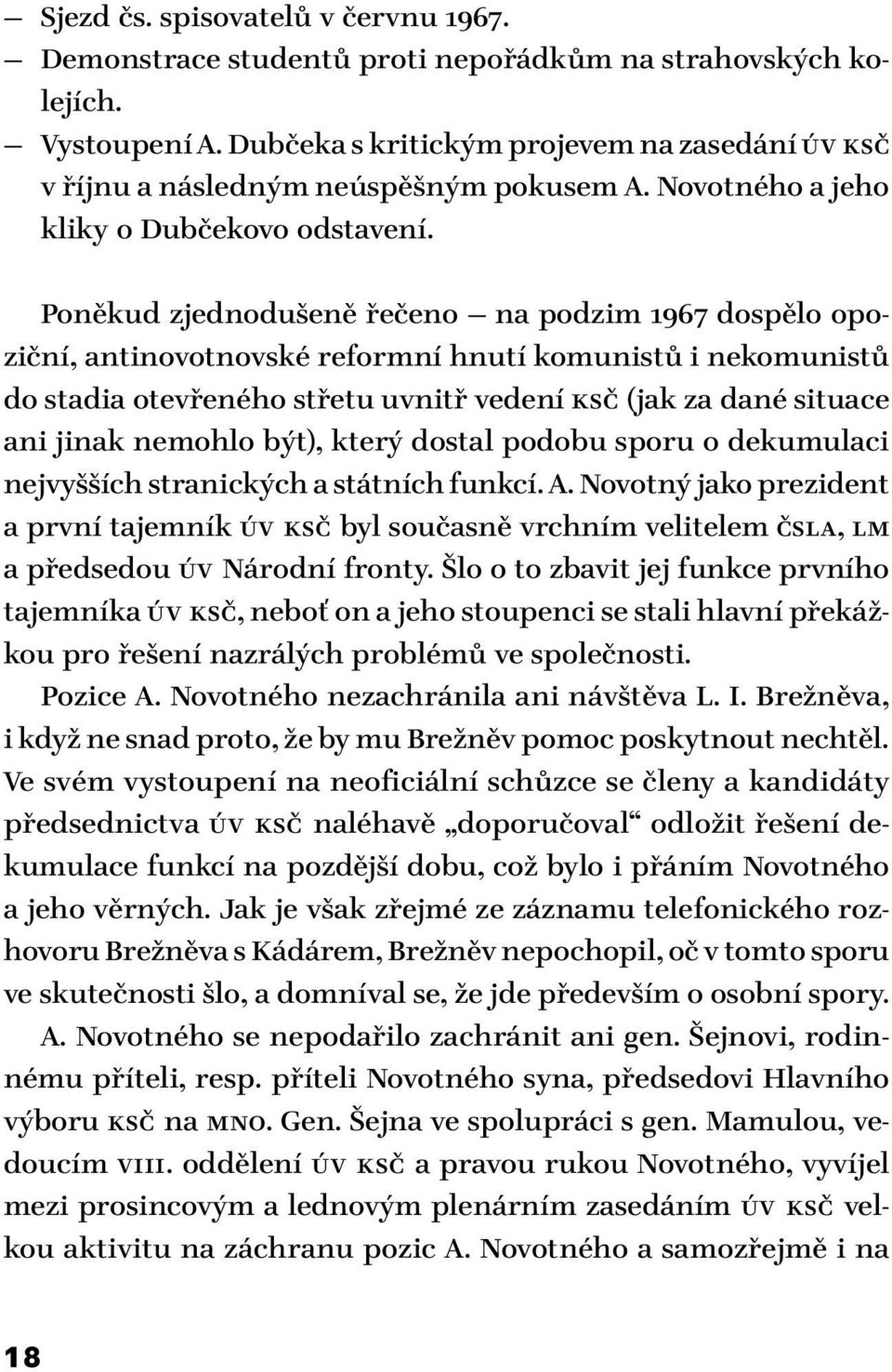 Poněkud zjednodušeně řečeno na podzim 1967 dospělo opoziční, antinovotnovské reformní hnutí komunistů i nekomunistů do stadia otevřeného střetu uvnitř vedení KSČ (jak za dané situace ani jinak