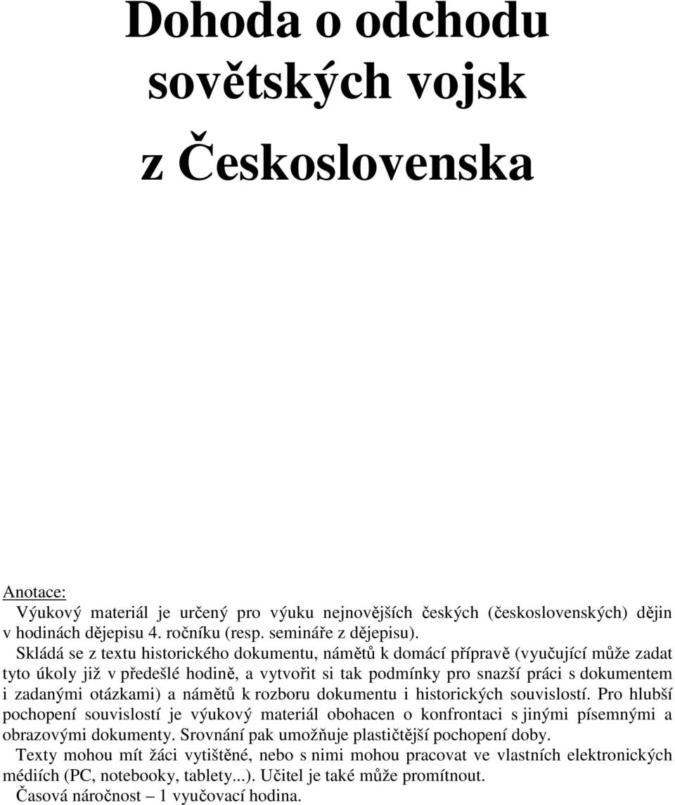 Skládá se z textu historického dokumentu, námětů k domácí přípravě (vyučující může zadat tyto úkoly již v předešlé hodině, a vytvořit si tak podmínky pro snazší práci s dokumentem i zadanými