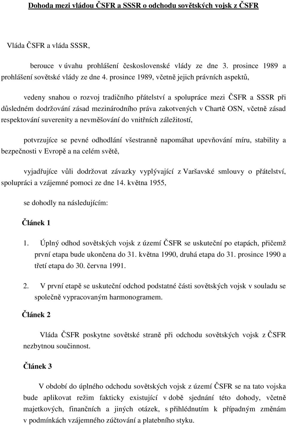 včetně zásad respektování suverenity a nevměšování do vnitřních záležitostí, potvrzujíce se pevné odhodlání všestranně napomáhat upevňování míru, stability a bezpečnosti v Evropě a na celém světě,