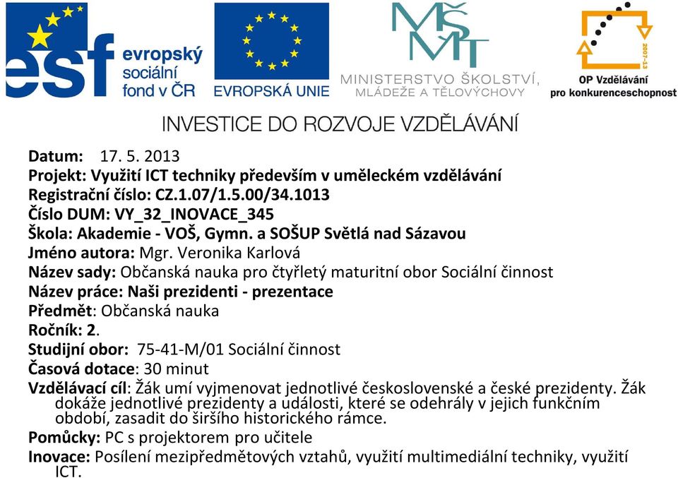 Veronika Karlová Název sady: Občanská nauka pro čtyřletý maturitní obor Sociální činnost Název práce: Naši prezidenti prezentace Předmět: Občanská nauka Ročník: 2.