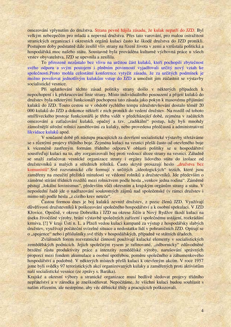 Postupem doby podstatně dále zesílil vliv strany na řízení života v zemi a vzrůstala politická a hospodářská moc našeho státu.