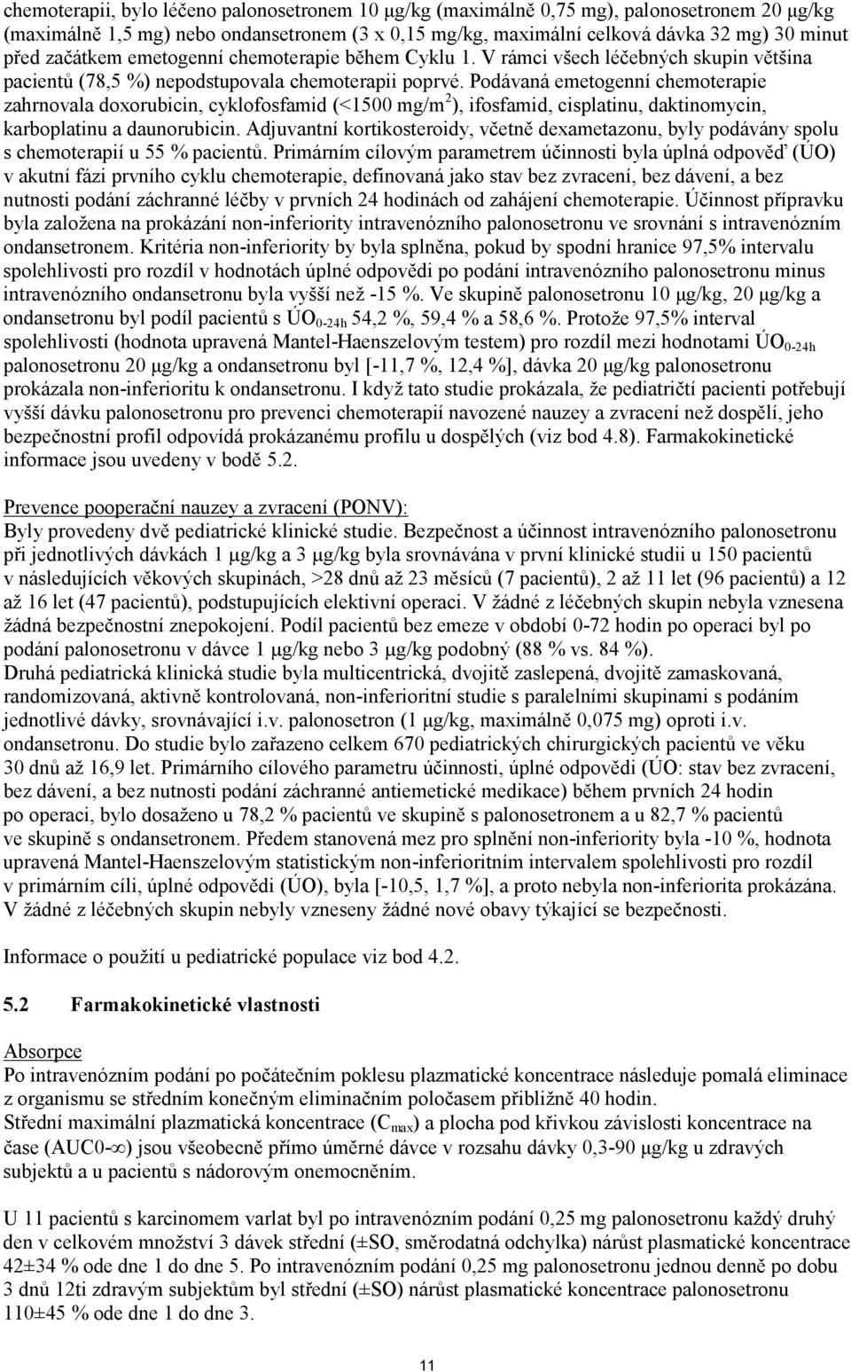 Podávaná emetogenní chemoterapie zahrnovala doxorubicin, cyklofosfamid (<1500 mg/m 2 ), ifosfamid, cisplatinu, daktinomycin, karboplatinu a daunorubicin.