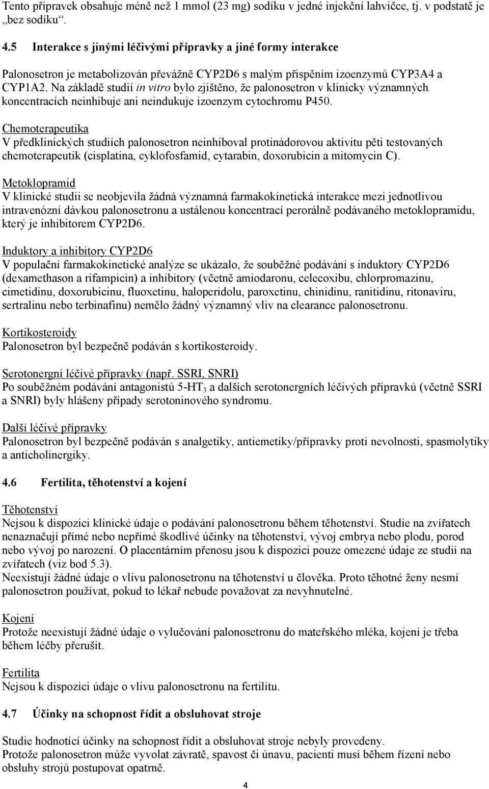 Na základě studií in vitro bylo zjištěno, že palonosetron v klinicky významných koncentracích neinhibuje ani neindukuje izoenzym cytochromu P450.