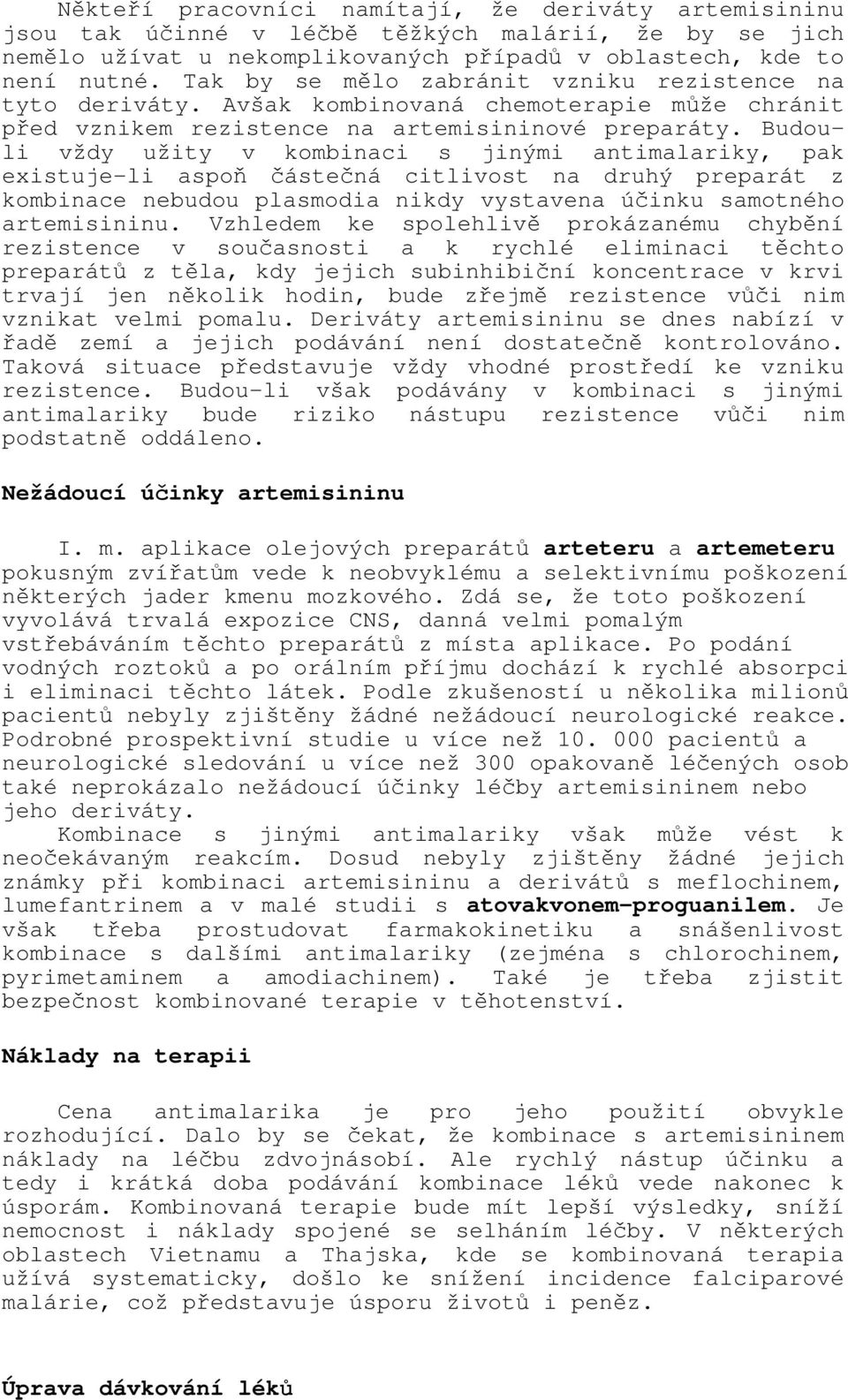 Budouli vždy užity v kombinaci s jinými antimalariky, pak existuje-li aspoň částečná citlivost na druhý preparát z kombinace nebudou plasmodia nikdy vystavena účinku samotného artemisininu.