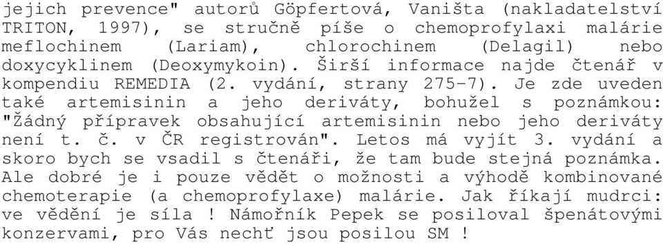 Je zde uveden také artemisinin a jeho deriváty, bohužel s poznámkou: "Žádný přípravek obsahující artemisinin nebo jeho deriváty není t. č. v ČR registrován". Letos má vyjít 3.