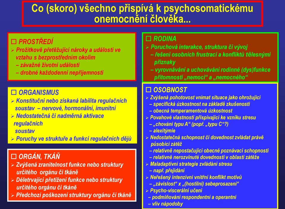 regulačních soustav nervové, hormonální, imunitní Nedostatečná či nadměrná aktivace regulačních soustav Poruchy ve struktuře a funkci regulačních dějů ORGÁN, TKÁŇ Zvýšená zranitelnost funkce nebo
