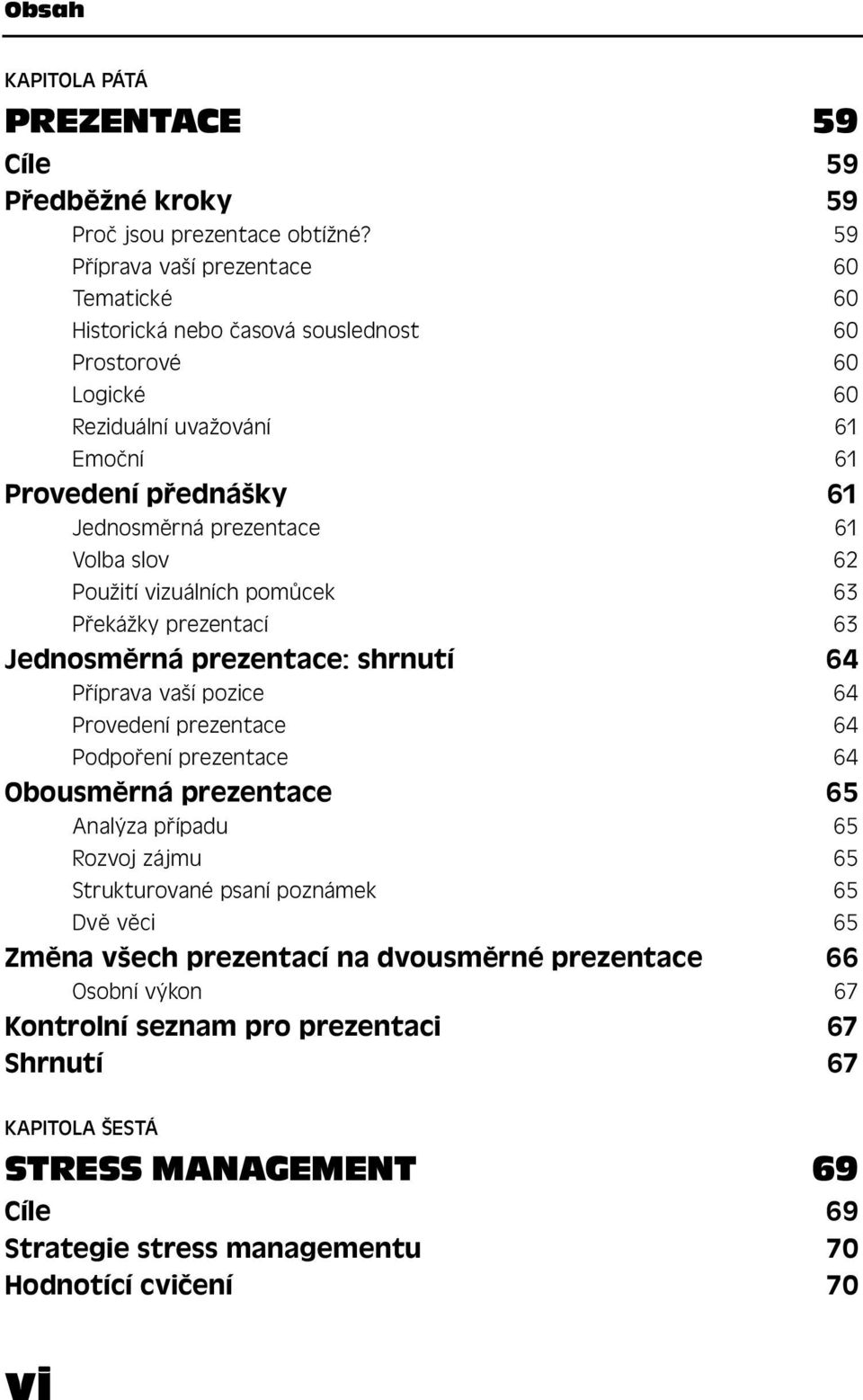 Volba slov 62 Použití vizuálních pomůcek 63 Překážky prezentací 63 Jednosměrná prezentace: shrnutí 64 Příprava vaší pozice 64 Provedení prezentace 64 Podpoření prezentace 64 Obousměrná