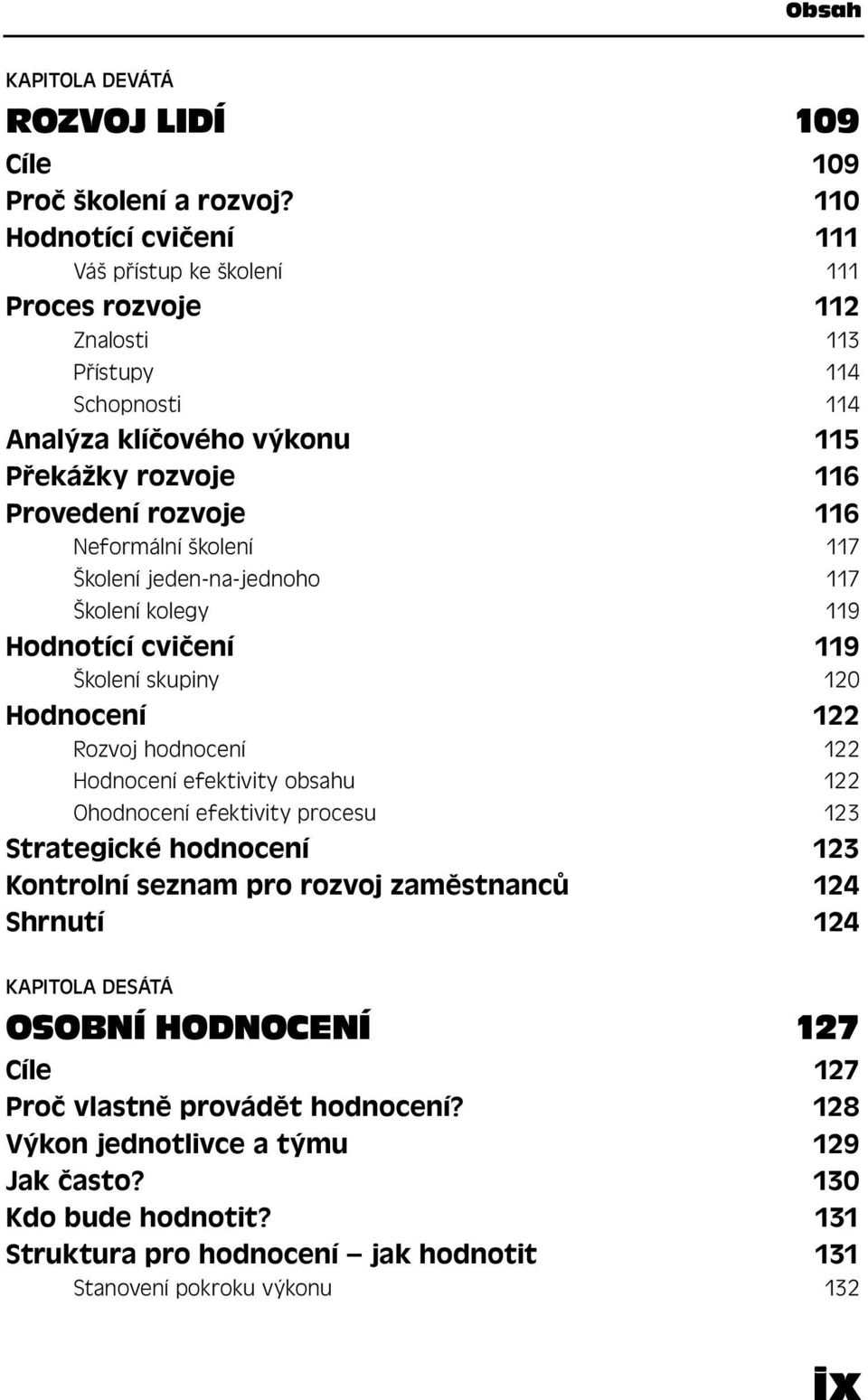 Neformální školení 117 Školení jeden-na-jednoho 117 Školení kolegy 119 Hodnotící cvičení 119 Školení skupiny 120 Hodnocení 122 Rozvoj hodnocení 122 Hodnocení efektivity obsahu 122 Ohodnocení