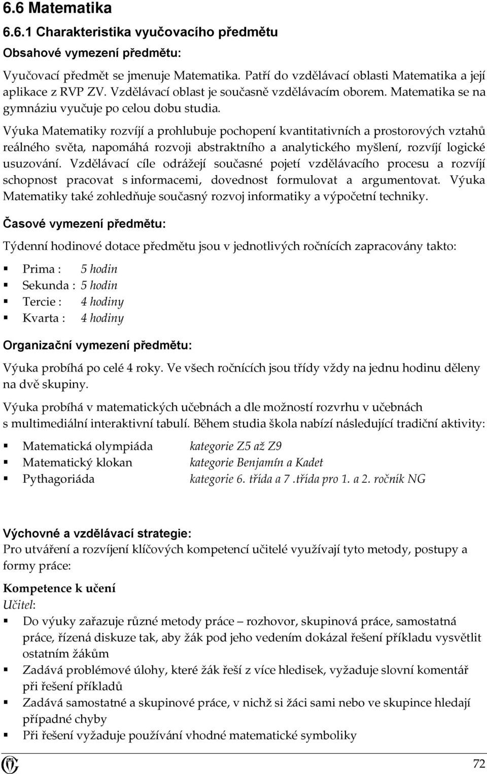 Výuka Matematiky rozvíjí a prohlubuje pochopení kvantitativních a prostorových vztahů reálného světa, napomáhá rozvoji abstraktního a analytického myšlení, rozvíjí logické usuzování.