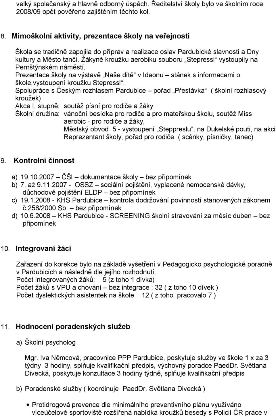 Žákyně kroužku aerobiku souboru Stepressl vystoupily na Pernštýnském náměstí. Prezentace školy na výstavě Naše dítě v Ideonu stánek s informacemi o škole,vystoupení kroužku Stepressl.