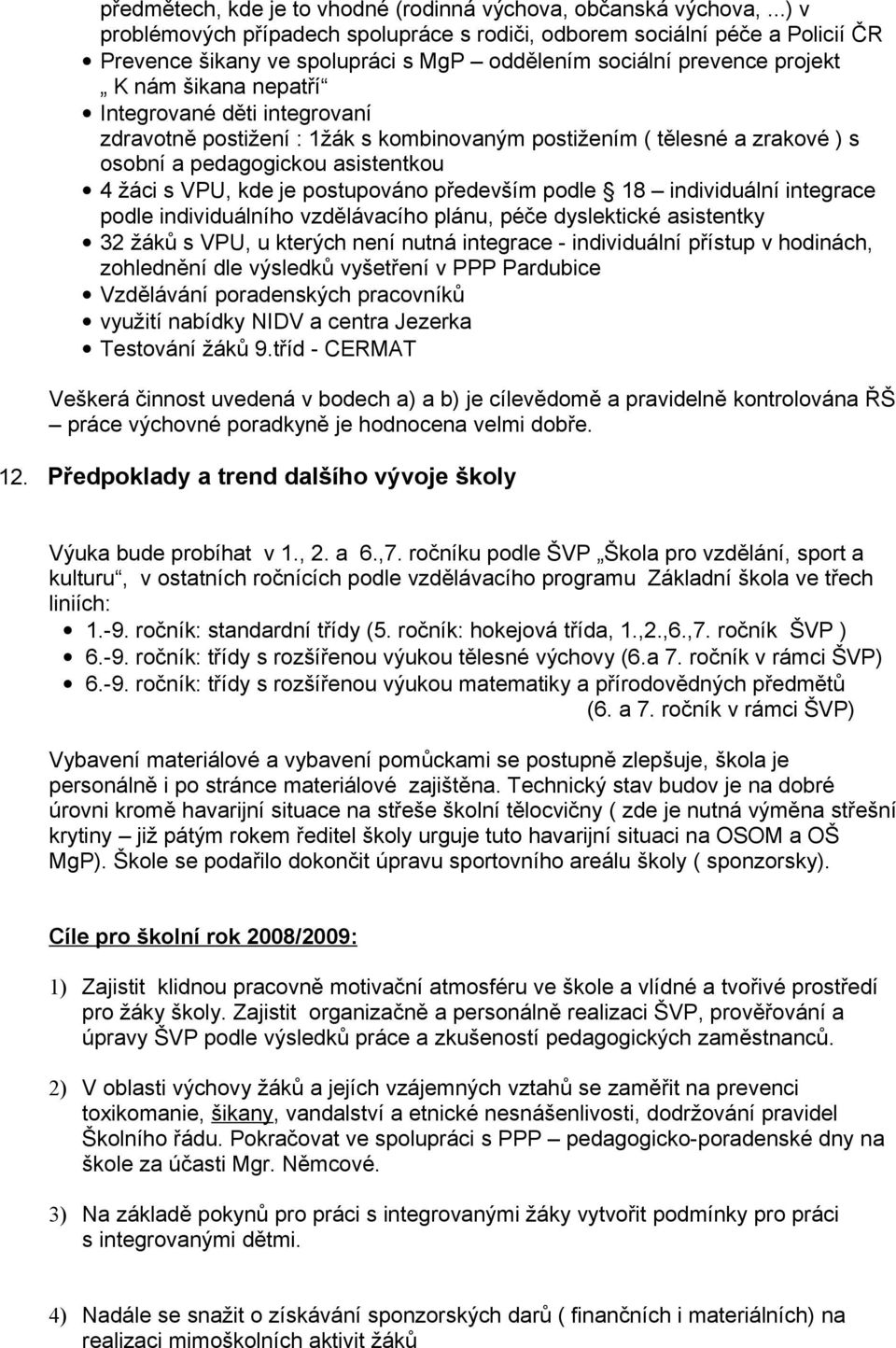 integrovaní zdravotně postižení : 1žák s kombinovaným postižením ( tělesné a zrakové ) s osobní a pedagogickou asistentkou 4 žáci s VPU, kde je postupováno především podle 18 individuální integrace