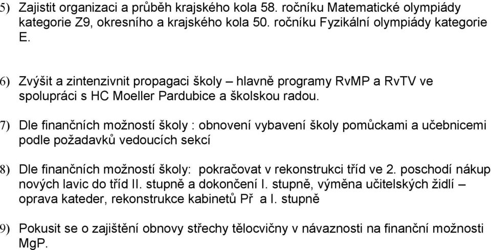 7) Dle finančních možností školy : obnovení vybavení školy pomůckami a učebnicemi podle požadavků vedoucích sekcí 8) Dle finančních možností školy: pokračovat v rekonstrukci tříd