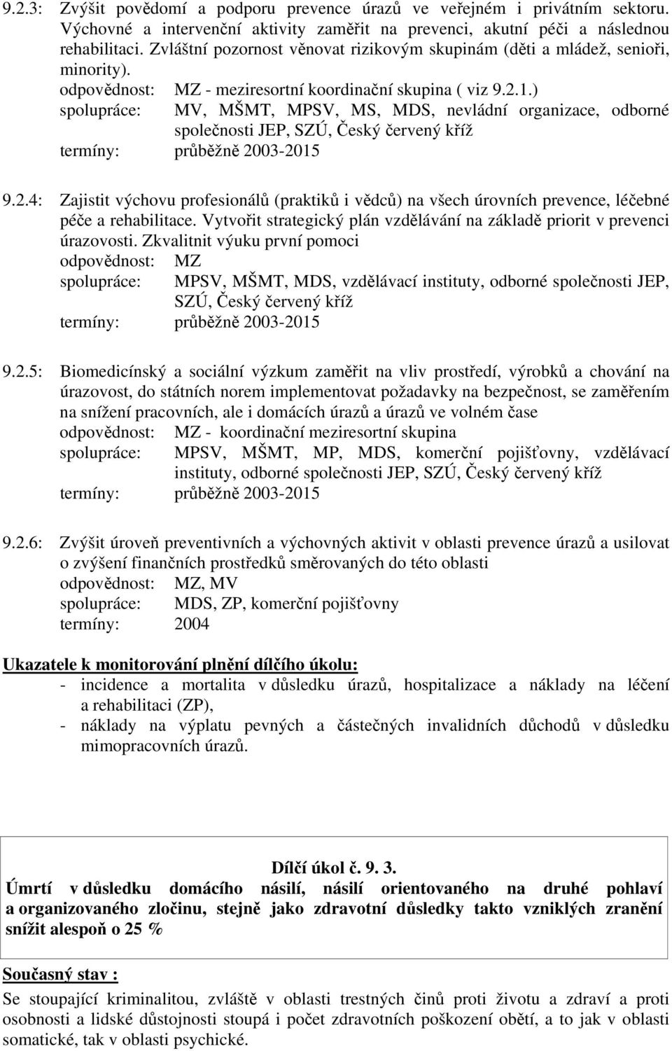 ) MV, MŠMT, MPSV, MS, MDS, nevládní organizace, odborné společnosti JEP, SZÚ, Český červený kříž termíny: průběžně 20