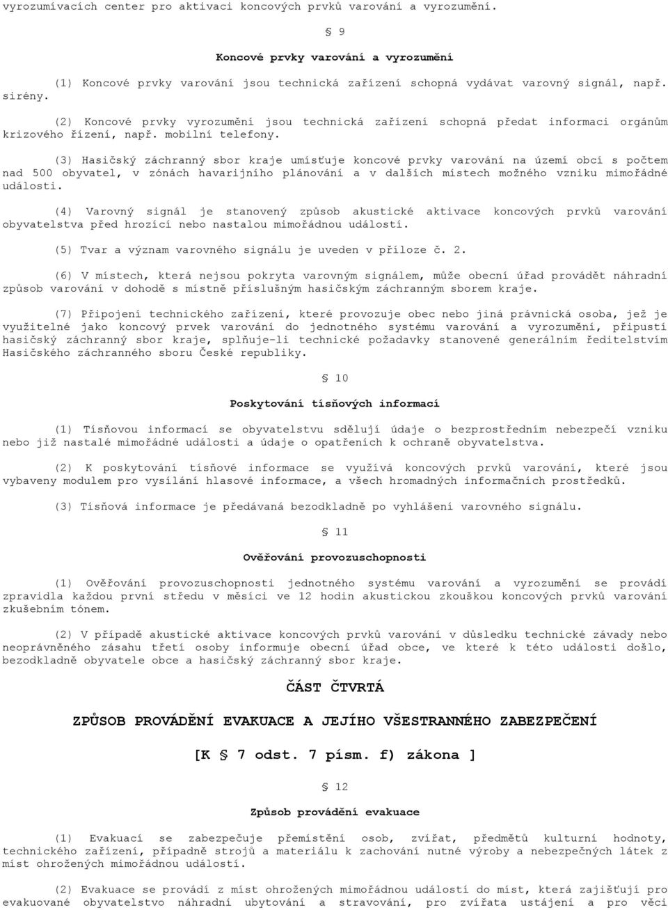 (3) Hasičský záchranný sbor kraje umísťuje koncové prvky varování na území obcí s počtem nad 500 obyvatel, v zónách havarijního plánování a v dalších místech možného vzniku mimořádné události.