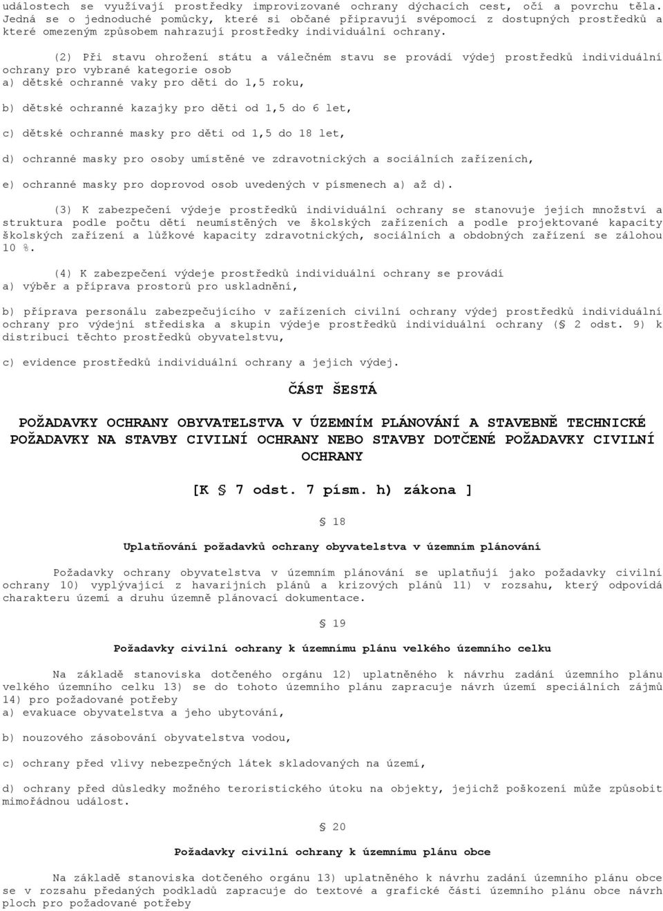 (2) Při stavu ohrožení státu a válečném stavu se provádí výdej prostředků individuální ochrany pro vybrané kategorie osob a) dětské ochranné vaky pro děti do 1,5 roku, b) dětské ochranné kazajky pro