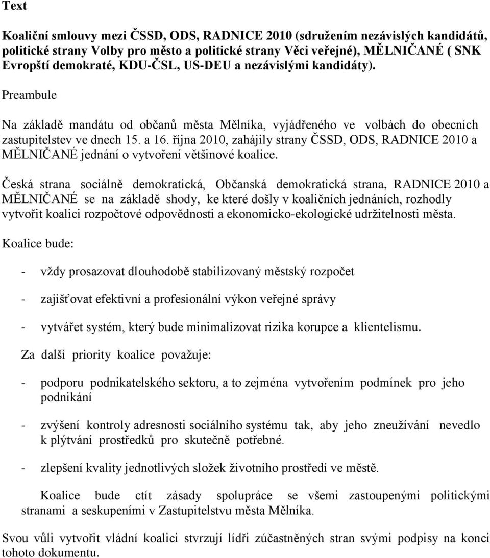 října 2010, zahájily strany ČSSD, ODS, RADNICE 2010 a MĚLNIČANÉ jednání o vytvoření většinové koalice.