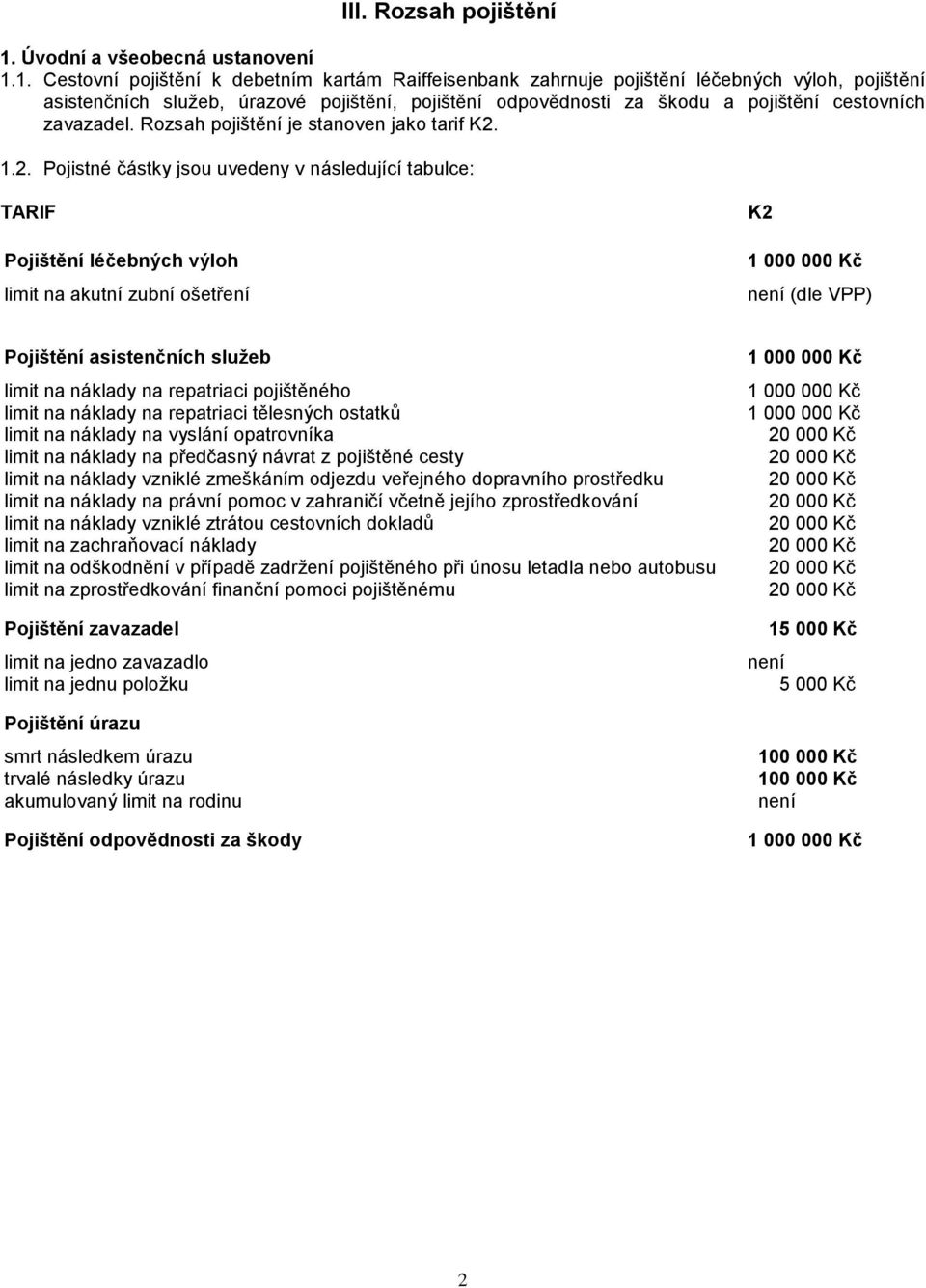 1. Cestovní pojištění k debetním kartám Raiffeisenbank zahrnuje pojištění léčebných výloh, pojištění asistenčních služeb, úrazové pojištění, pojištění odpovědnosti za škodu a pojištění cestovních