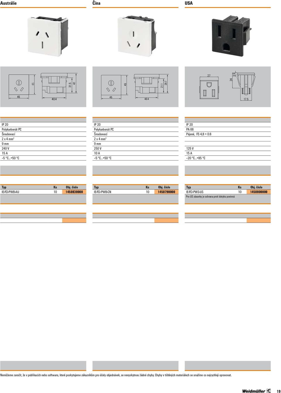 ..+85 C IE-FCI-PWB-AU 10 1450830000 IE-FCI-PWB-CN 10 1450790000 IE-FCI-PWS-US 10 1450800000 Pro US zásuvky je ochrana proti
