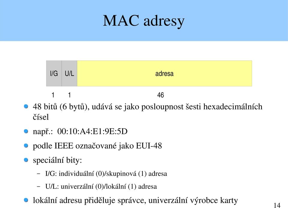 : 00:10:A4:E1:9E:5D podle IEEE označované jako EUI 48 speciální bity: 1 46 I/G: