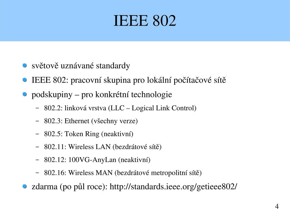3: Ethernet (všechny verze) 802.5: Token Ring (neaktivní) 802.11: Wireless LAN (bezdrátové sítě) 802.