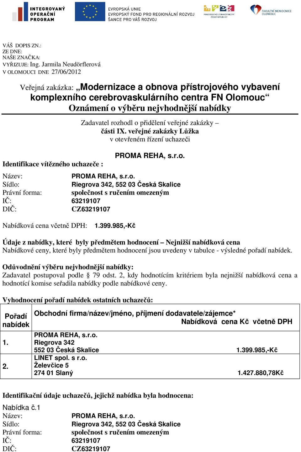 Identifikace vítězného uchazeče : Zadavatel rozhodl o přidělení veřejné zakázky části IX. veřejné zakázky Lůžka v otevřeném řízení uchazeči Nabídková cena včetně DPH: 1.399.