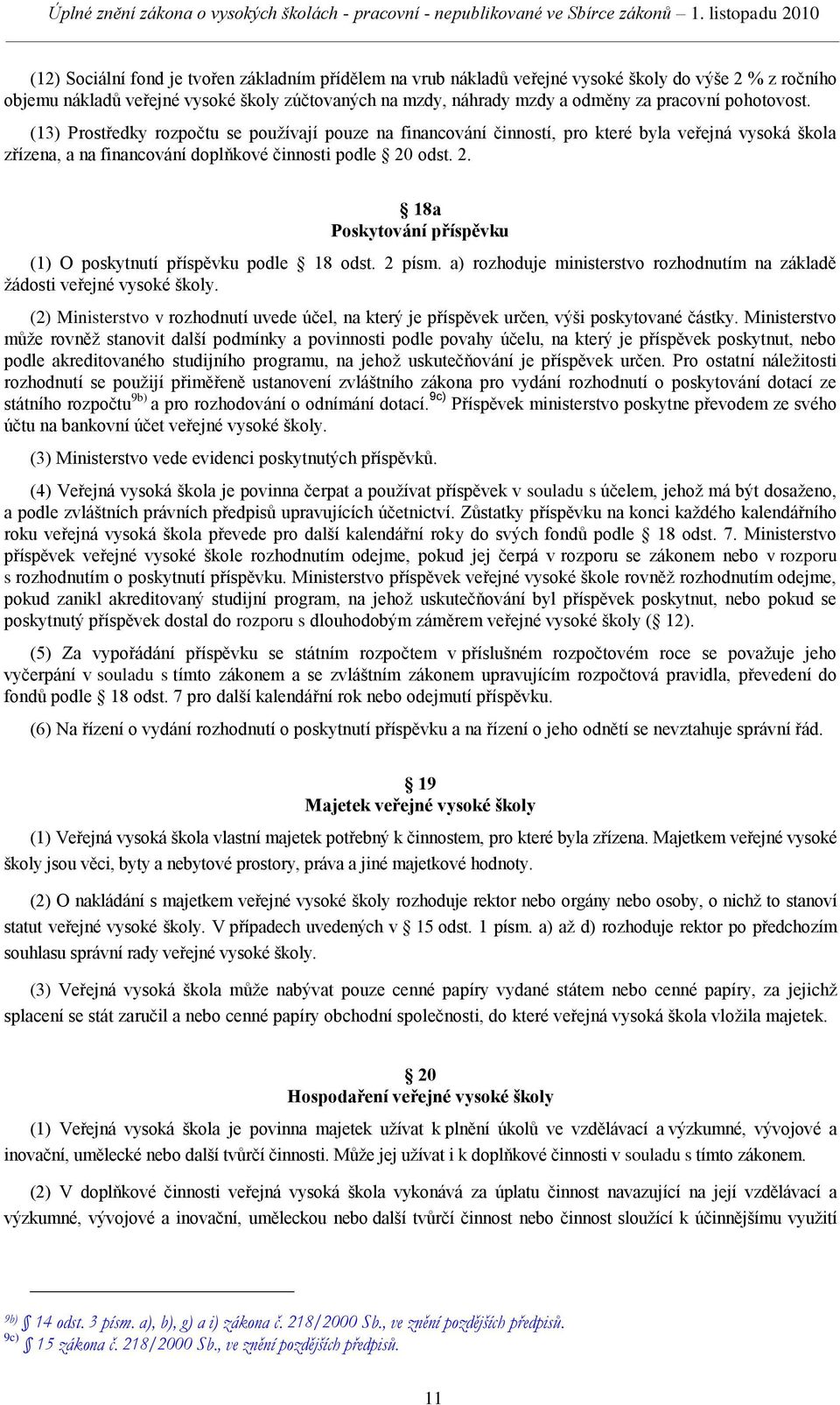 odst. 2. 18a Poskytování příspěvku (1) O poskytnutí příspěvku podle 18 odst. 2 písm. a) rozhoduje ministerstvo rozhodnutím na základě ţádosti veřejné vysoké školy.